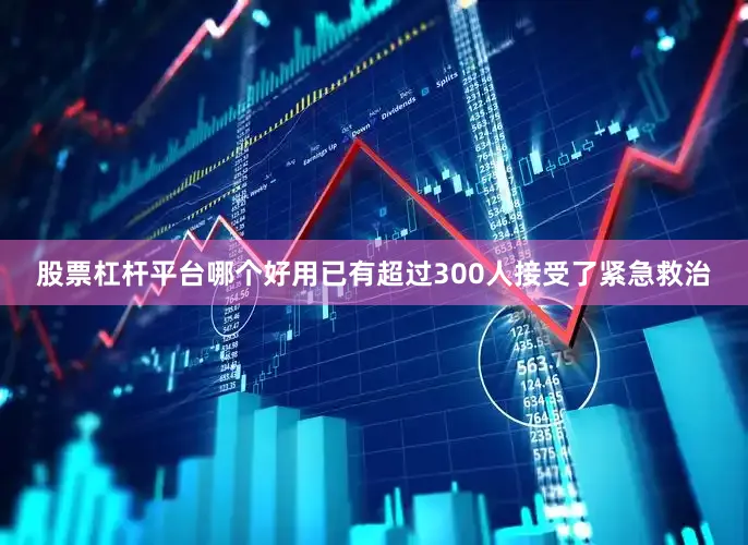 股票杠杆平台哪个好用已有超过300人接受了紧急救治