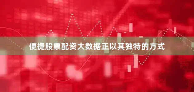 便捷股票配资大数据正以其独特的方式