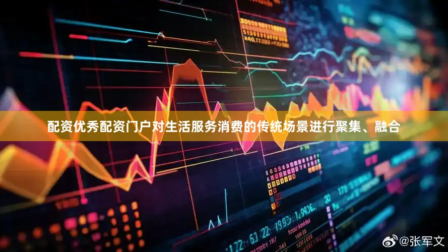 配资优秀配资门户对生活服务消费的传统场景进行聚集、融合