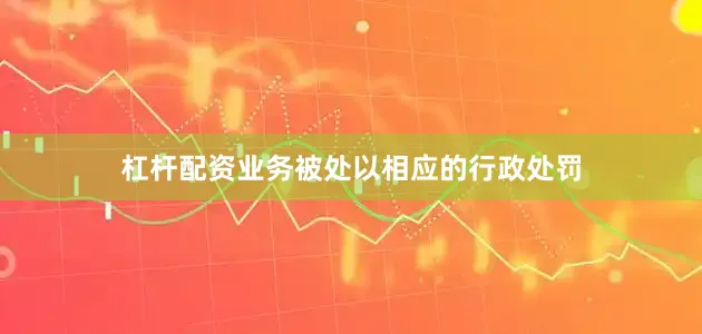 杠杆配资业务被处以相应的行政处罚