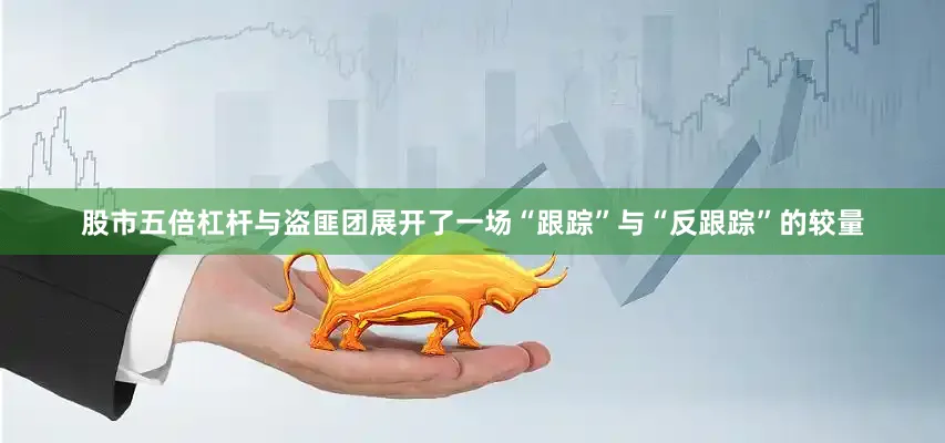 股市五倍杠杆与盗匪团展开了一场“跟踪”与“反跟踪”的较量