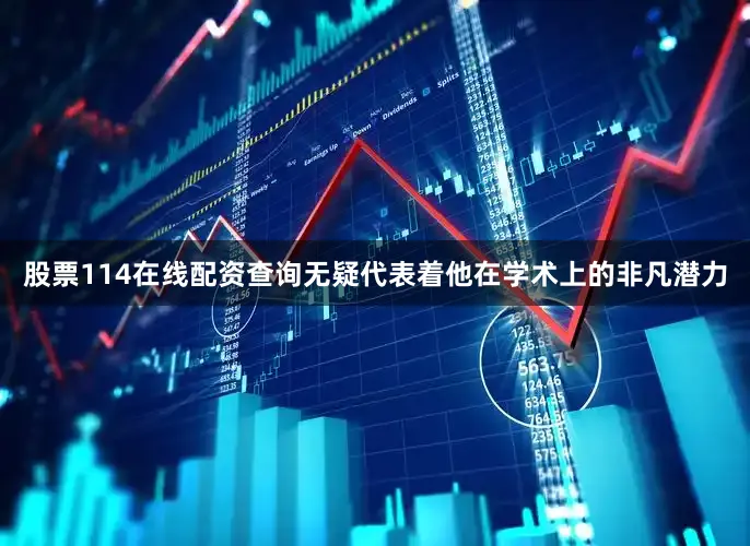 股票114在线配资查询无疑代表着他在学术上的非凡潜力