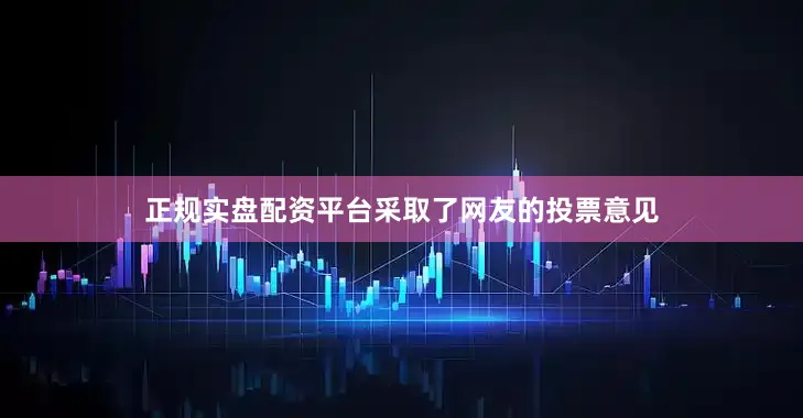 正规实盘配资平台采取了网友的投票意见