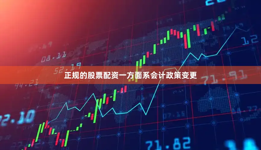 正规的股票配资一方面系会计政策变更