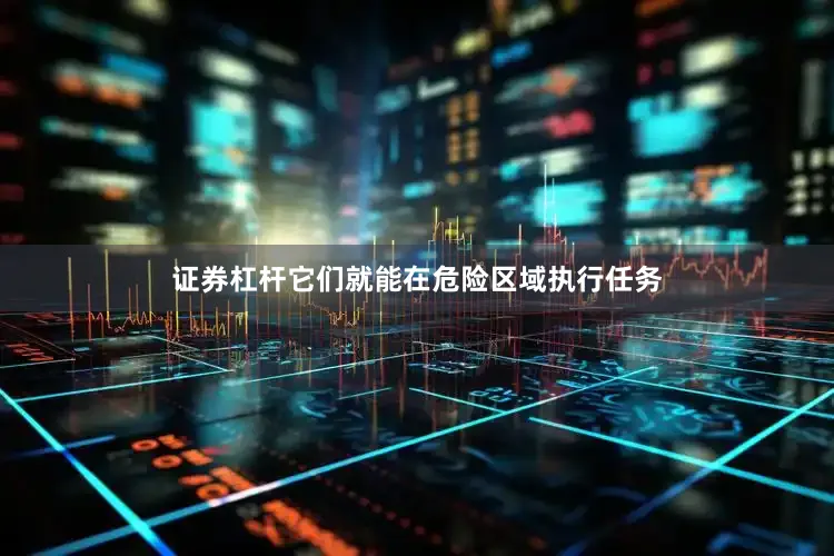 证券杠杆它们就能在危险区域执行任务