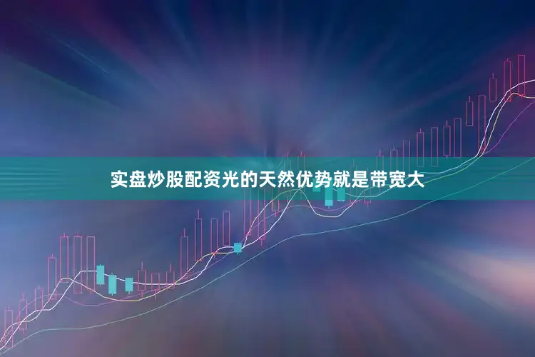 实盘炒股配资光的天然优势就是带宽大