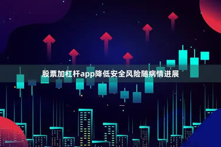 股票加杠杆app降低安全风险随病情进展